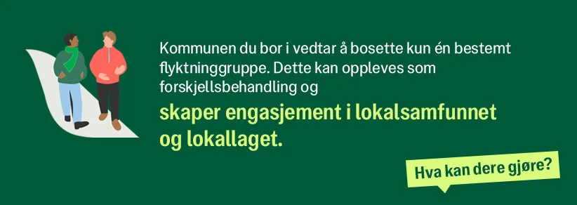 Kommunen du bor i vedtar å bosette kun èn bestemt flyktninggruppe. Dette kan oppleves som forskjellsbehandling og skaper engasjement i lokalsamfunnet og lokallaget
