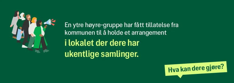 En ytre-høyre gruppe har fått tillatelse fra kommunen til å holde et arrangement i lokalet der dere har ukentlige samlinger.