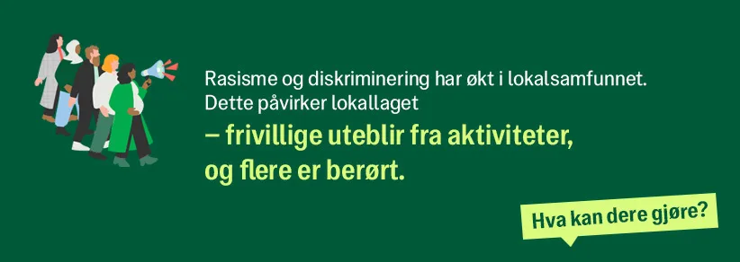 Rasisme og diskriminering har økt i lokalsamfunnet. Dette påvirker lokallaget - frivillige uteblir fra aktiviteter og flere er berørt.